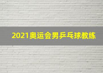 2021奥运会男乒乓球教练