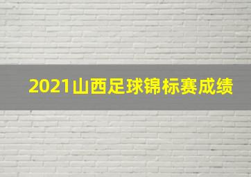 2021山西足球锦标赛成绩