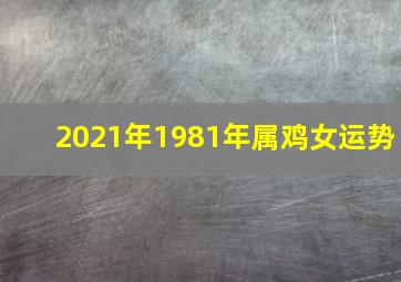 2021年1981年属鸡女运势