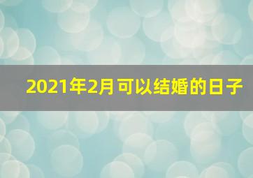 2021年2月可以结婚的日子