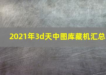 2021年3d天中图库藏机汇总