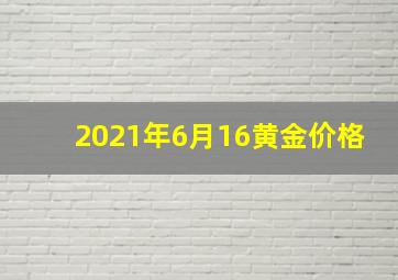 2021年6月16黄金价格