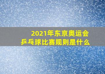 2021年东京奥运会乒乓球比赛规则是什么