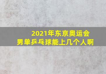 2021年东京奥运会男单乒乓球能上几个人啊