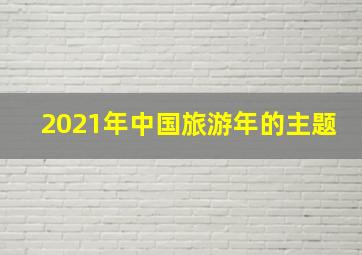 2021年中国旅游年的主题