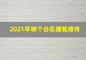 2021年哪个台在播甄嬛传