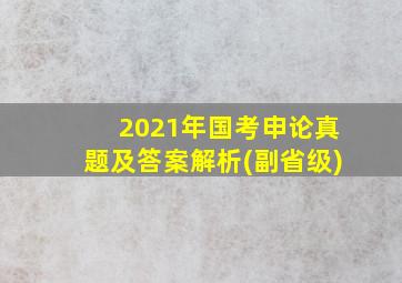 2021年国考申论真题及答案解析(副省级)