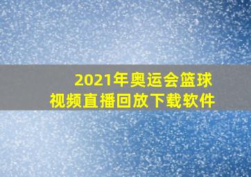 2021年奥运会篮球视频直播回放下载软件