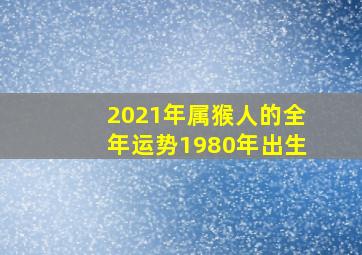 2021年属猴人的全年运势1980年出生