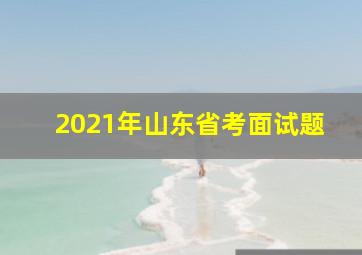 2021年山东省考面试题