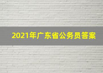 2021年广东省公务员答案