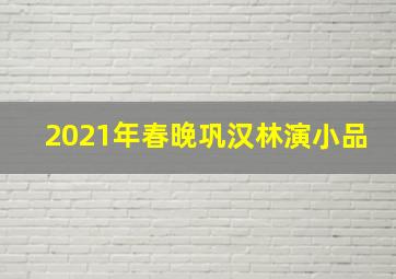 2021年春晚巩汉林演小品