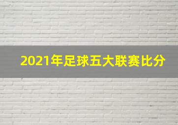 2021年足球五大联赛比分