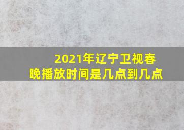 2021年辽宁卫视春晚播放时间是几点到几点