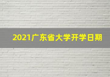 2021广东省大学开学日期