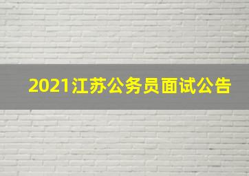 2021江苏公务员面试公告