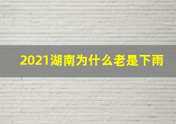 2021湖南为什么老是下雨