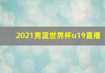 2021男篮世界杯u19直播