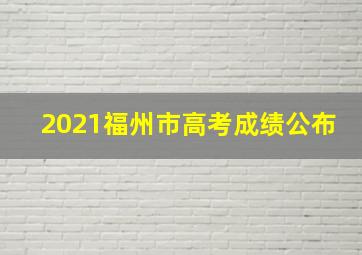 2021福州市高考成绩公布