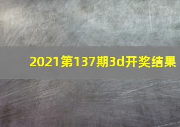 2021第137期3d开奖结果