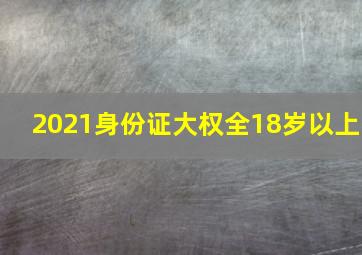 2021身份证大权全18岁以上