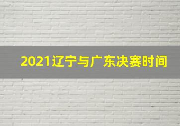 2021辽宁与广东决赛时间