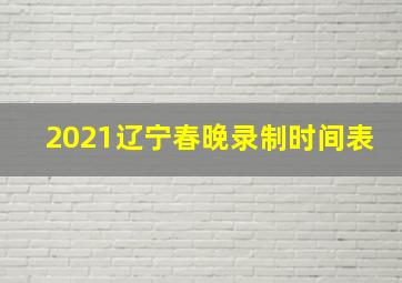 2021辽宁春晚录制时间表