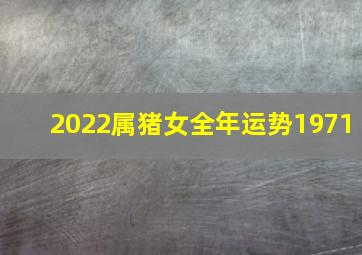 2022属猪女全年运势1971