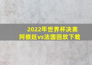 2022年世界杯决赛阿根廷vs法国回放下载