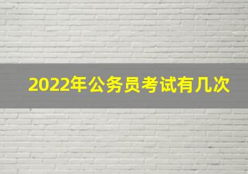 2022年公务员考试有几次