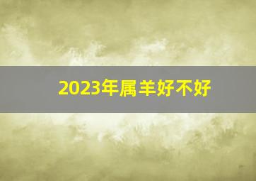 2023年属羊好不好