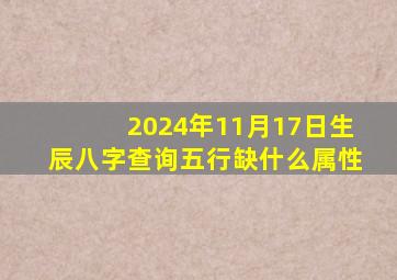 2024年11月17日生辰八字查询五行缺什么属性