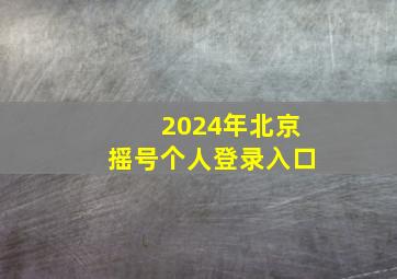 2024年北京摇号个人登录入口