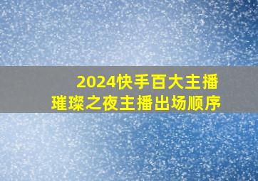 2024快手百大主播璀璨之夜主播出场顺序