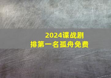 2024谍战剧排第一名孤舟免费