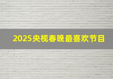 2025央视春晚最喜欢节目