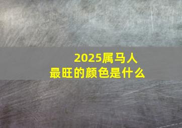 2025属马人最旺的颜色是什么