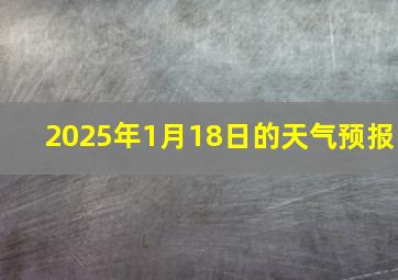 2025年1月18日的天气预报