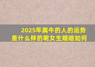 2025年属牛的人的运势是什么样的呢女生婚姻如何