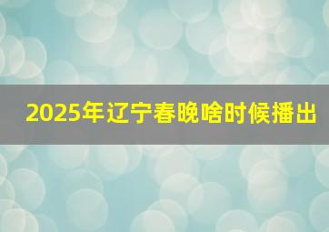 2025年辽宁春晚啥时候播出