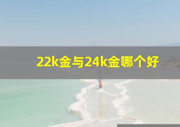 22k金与24k金哪个好