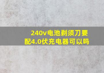 240v电池剃须刀要配4.0伏充电器可以吗