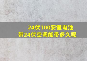 24伏100安锂电池带24伏空调能带多久呢