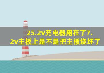 25.2v充电器用在了7.2v主板上是不是把主板烧坏了