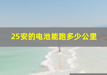 25安的电池能跑多少公里