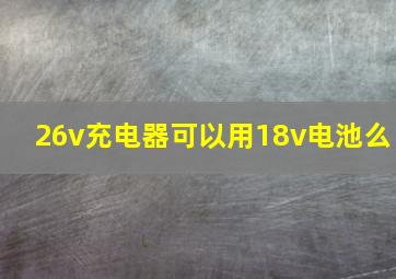 26v充电器可以用18v电池么