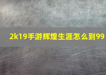 2k19手游辉煌生涯怎么到99