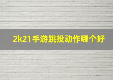 2k21手游跳投动作哪个好