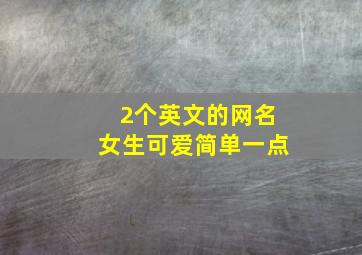 2个英文的网名女生可爱简单一点