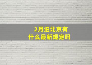 2月进北京有什么最新规定吗